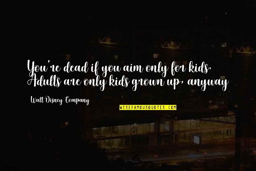 Afdhalus Quotes By Walt Disney Company: You're dead if you aim only for kids.