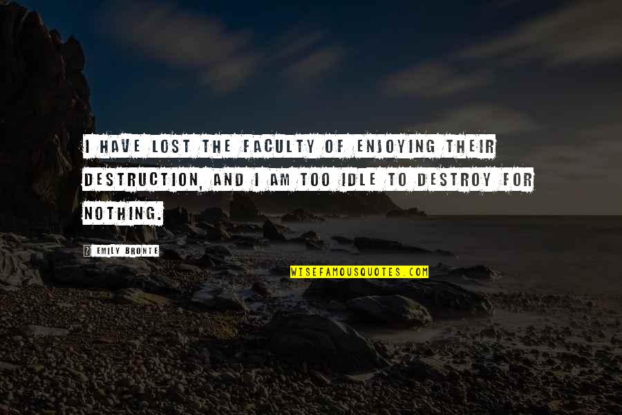 Affiliated Foods Quotes By Emily Bronte: I have lost the faculty of enjoying their