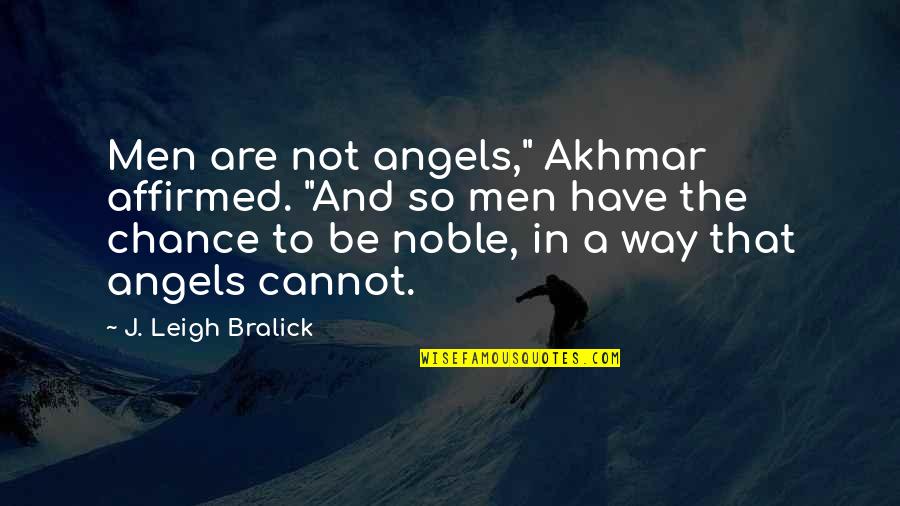 Affirmed Quotes By J. Leigh Bralick: Men are not angels," Akhmar affirmed. "And so