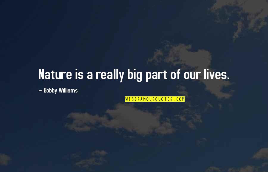 Affreter Quotes By Bobby Williams: Nature is a really big part of our