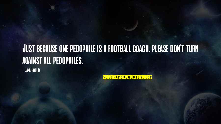 Affright Defined Quotes By Dana Gould: Just because one pedophile is a football coach,