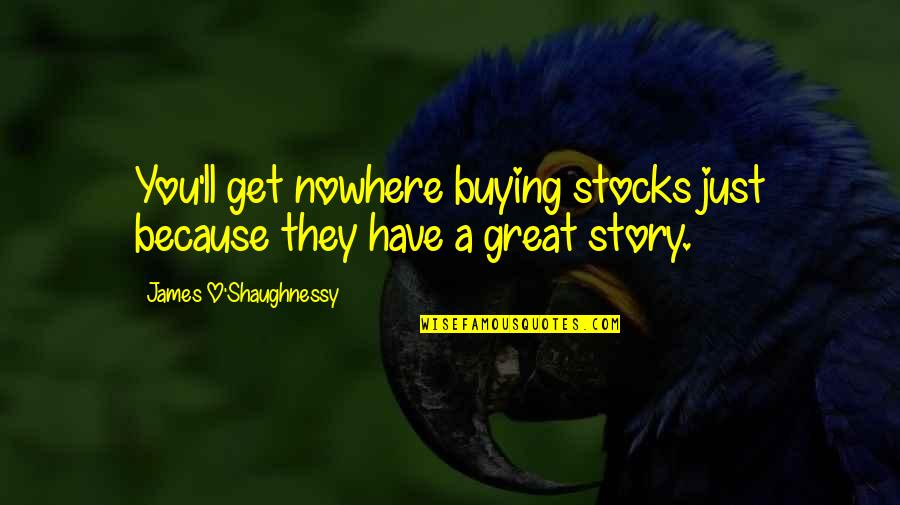 Afikpo Culture Quotes By James O'Shaughnessy: You'll get nowhere buying stocks just because they