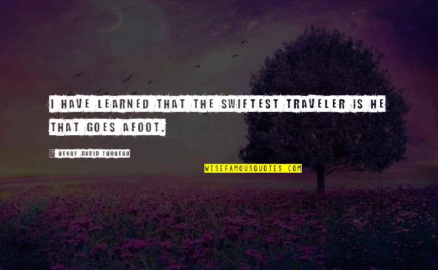 Afoot Quotes By Henry David Thoreau: I have learned that the swiftest traveler is