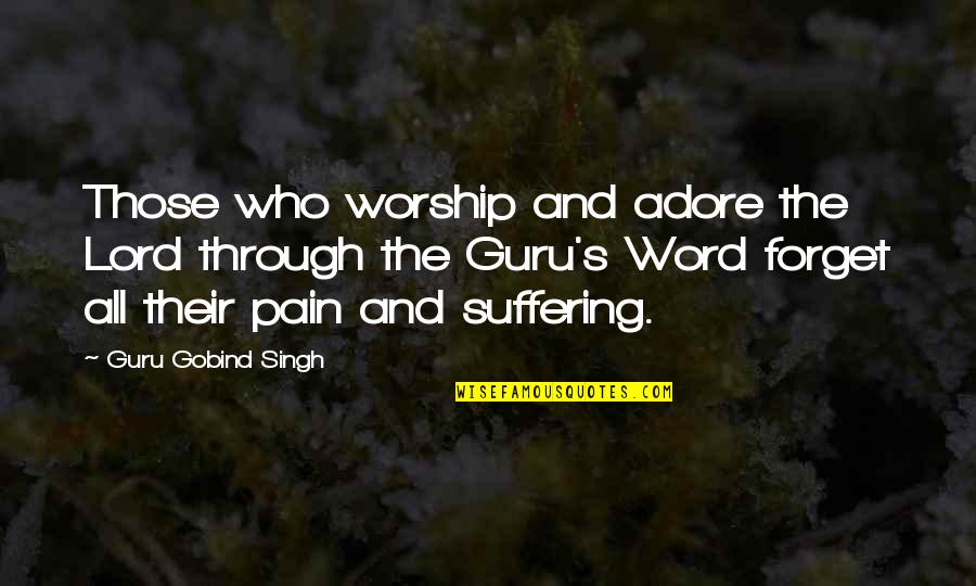 Afoul Government Quotes By Guru Gobind Singh: Those who worship and adore the Lord through