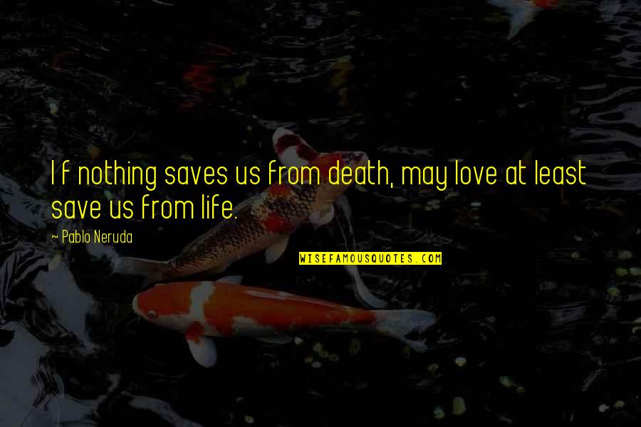 Afraid Of Falling In Love Quotes By Pablo Neruda: I f nothing saves us from death, may