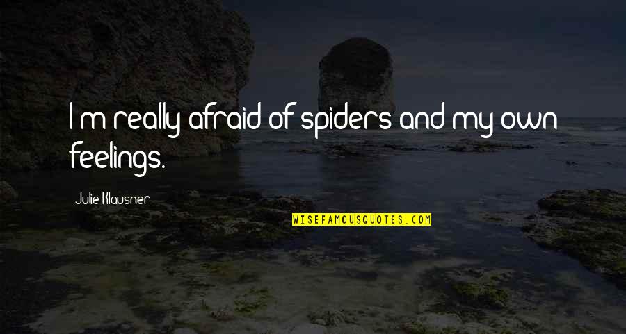 Afraid Of Spiders Quotes By Julie Klausner: I'm really afraid of spiders and my own