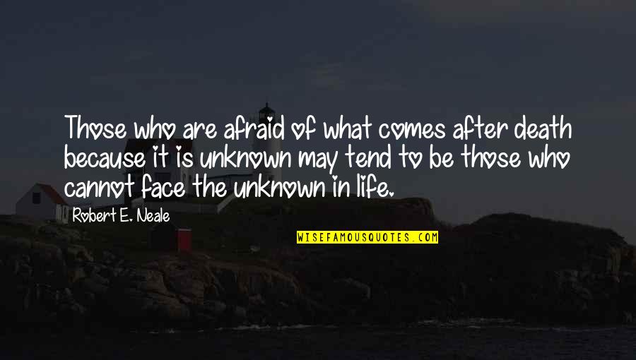 Afraid Of The Unknown Quotes By Robert E. Neale: Those who are afraid of what comes after