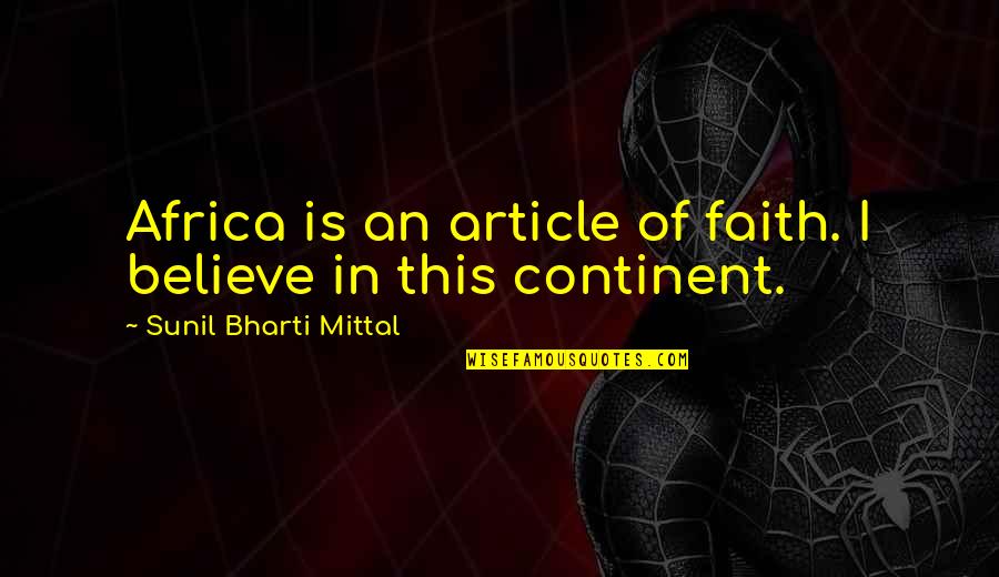 Africa Continent Quotes By Sunil Bharti Mittal: Africa is an article of faith. I believe