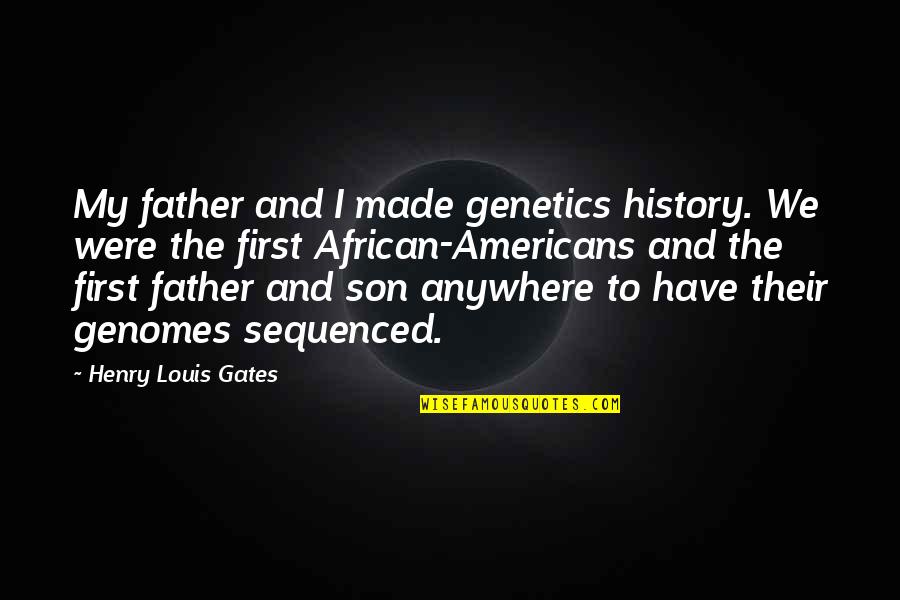 African Americans Quotes By Henry Louis Gates: My father and I made genetics history. We