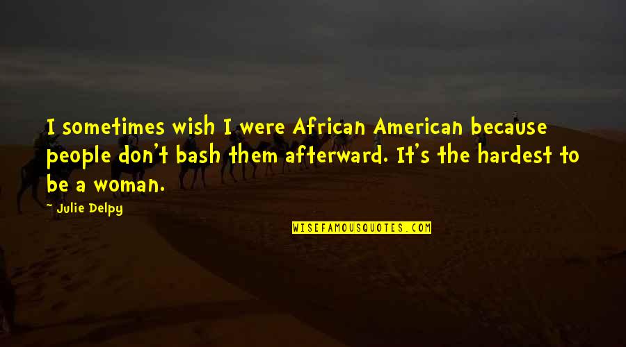 African Quotes By Julie Delpy: I sometimes wish I were African American because