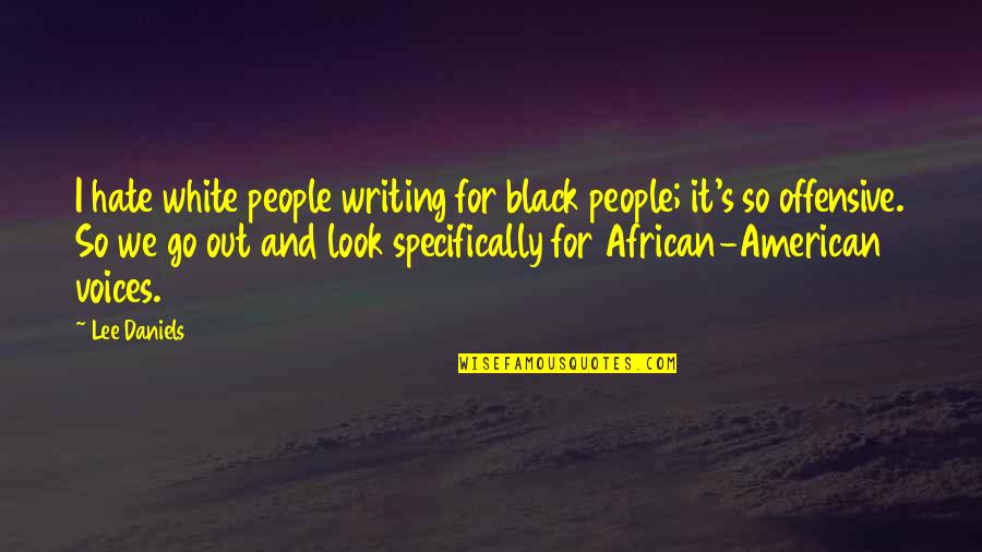 African Quotes By Lee Daniels: I hate white people writing for black people;