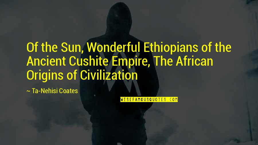 African Quotes By Ta-Nehisi Coates: Of the Sun, Wonderful Ethiopians of the Ancient