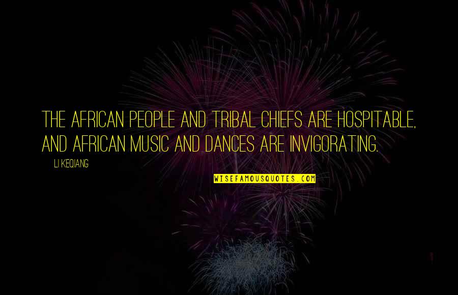 African Tribal Quotes By Li Keqiang: The African people and tribal chiefs are hospitable,