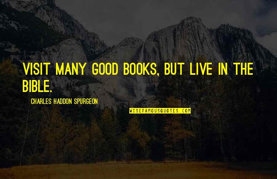 Africanized Killer Quotes By Charles Haddon Spurgeon: Visit many good books, but live in the