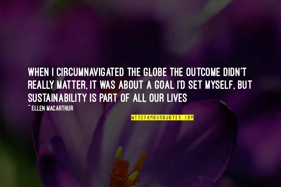 Afsharian Dynasty Quotes By Ellen MacArthur: When I circumnavigated the globe the outcome didn't