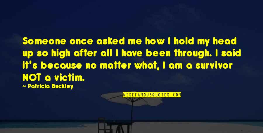 After All I Have Been Through Quotes By Patricia Buckley: Someone once asked me how I hold my