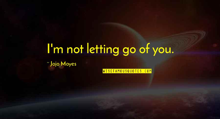 After Love Quotes By Jojo Moyes: I'm not letting go of you.