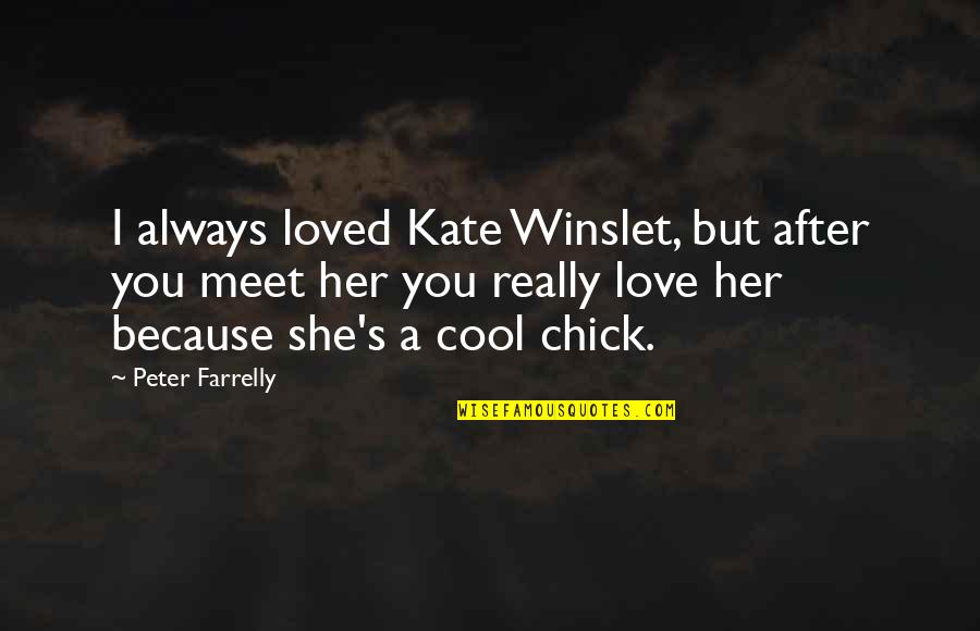 After Love Quotes By Peter Farrelly: I always loved Kate Winslet, but after you