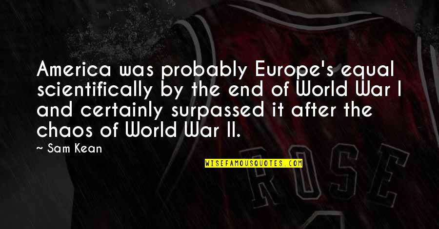 After The War Quotes By Sam Kean: America was probably Europe's equal scientifically by the