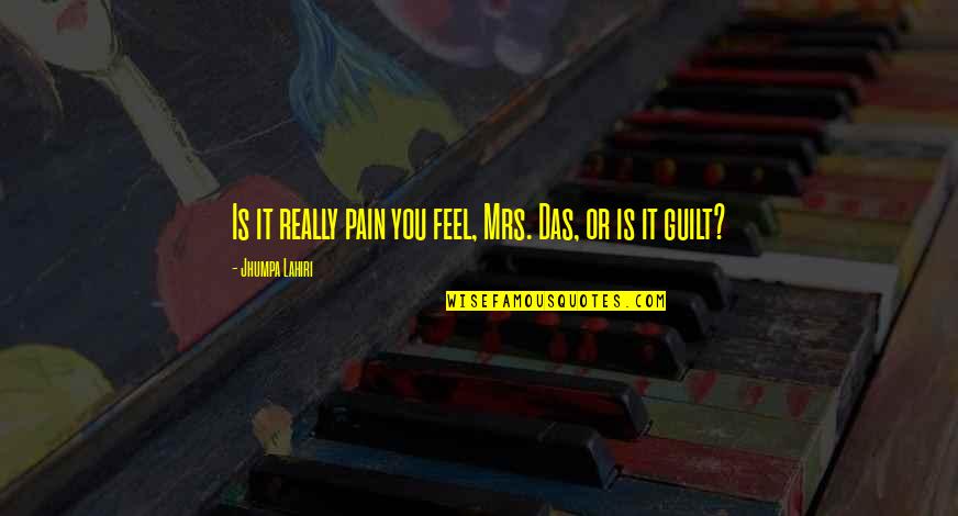 Afterthoughts Sentences Quotes By Jhumpa Lahiri: Is it really pain you feel, Mrs. Das,