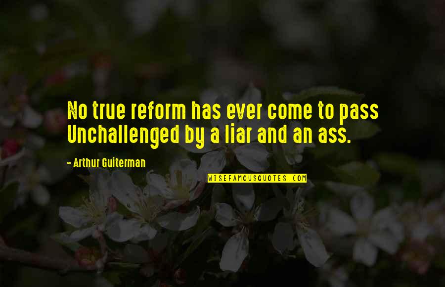 Aftherward Quotes By Arthur Guiterman: No true reform has ever come to pass