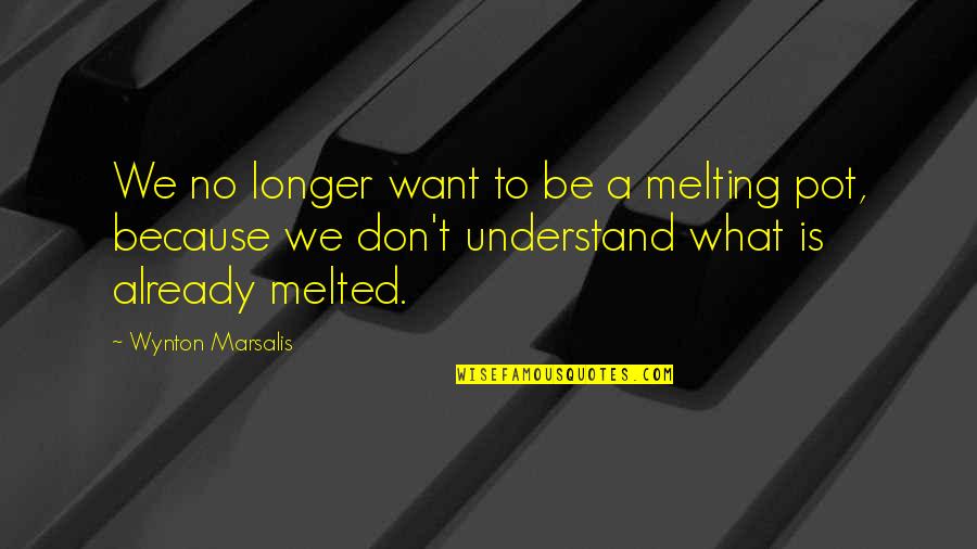 Afyon Kalesi Quotes By Wynton Marsalis: We no longer want to be a melting