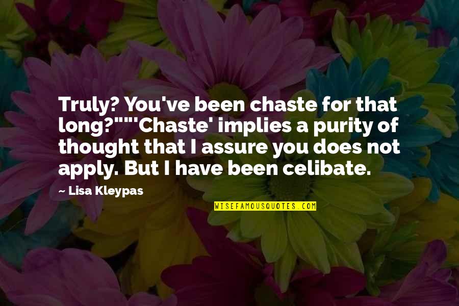 Agache Toro Quotes By Lisa Kleypas: Truly? You've been chaste for that long?""'Chaste' implies