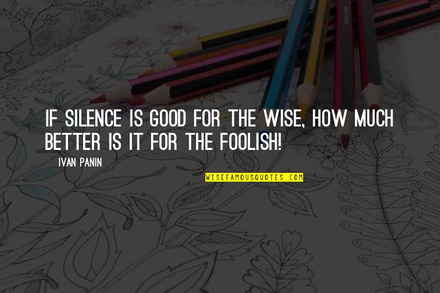 Agachi Svetlana Quotes By Ivan Panin: If silence is good for the wise, how