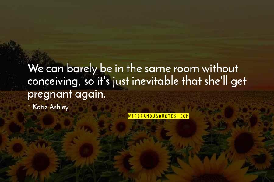 Again She Quotes By Katie Ashley: We can barely be in the same room