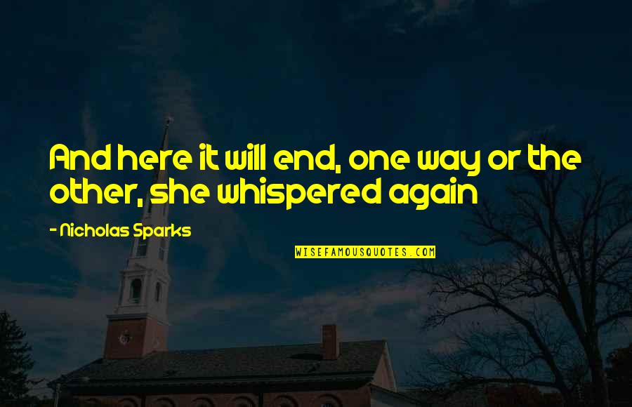 Again She Quotes By Nicholas Sparks: And here it will end, one way or