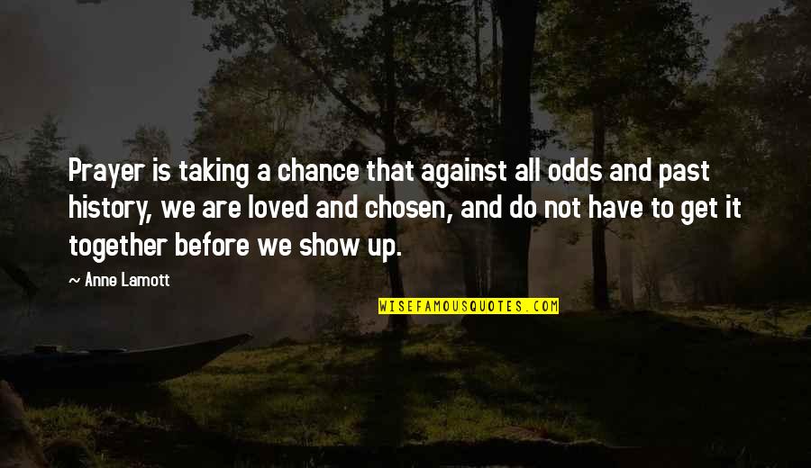 Against All Odds Quotes By Anne Lamott: Prayer is taking a chance that against all