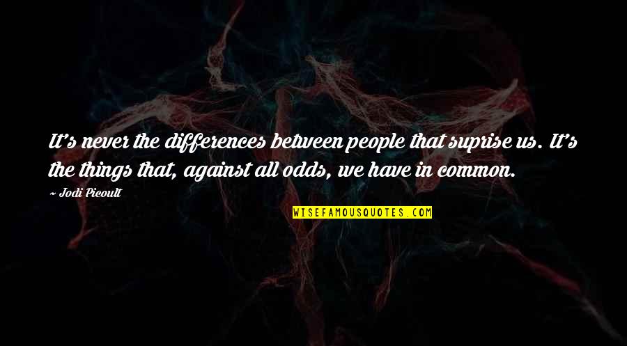 Against All Odds Quotes By Jodi Picoult: It's never the differences between people that suprise