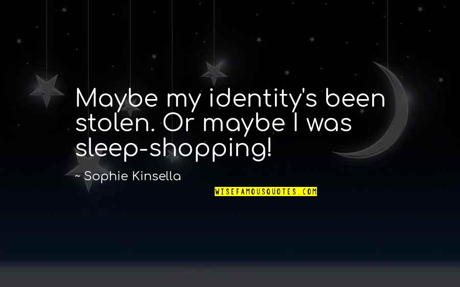 Against Zoos Quotes By Sophie Kinsella: Maybe my identity's been stolen. Or maybe I