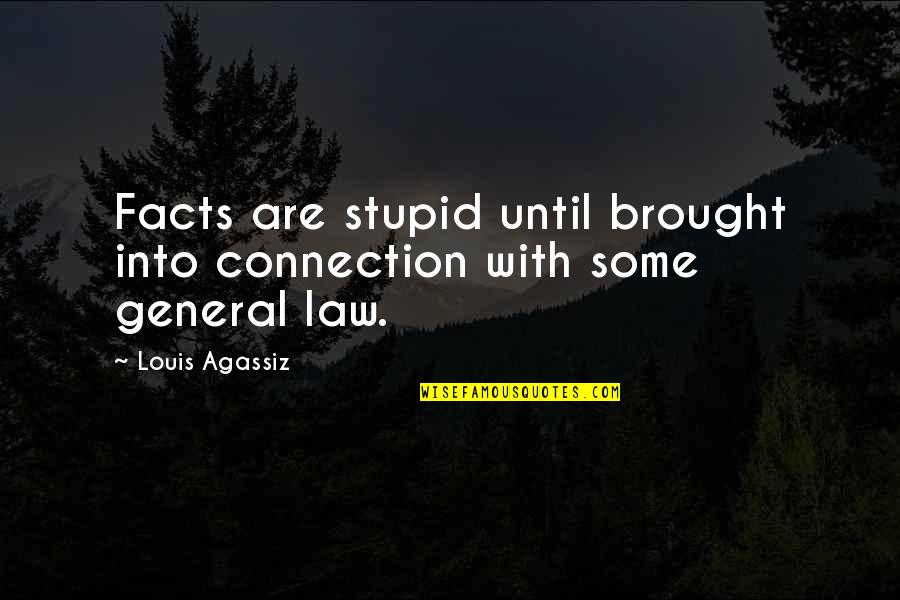 Agassiz Quotes By Louis Agassiz: Facts are stupid until brought into connection with