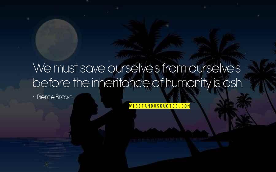 Agastya Quotes By Pierce Brown: We must save ourselves from ourselves before the