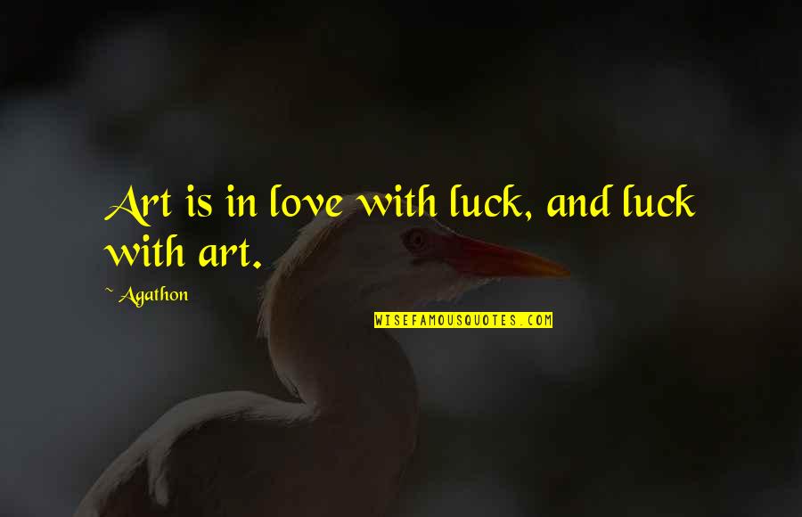 Agathon's Quotes By Agathon: Art is in love with luck, and luck