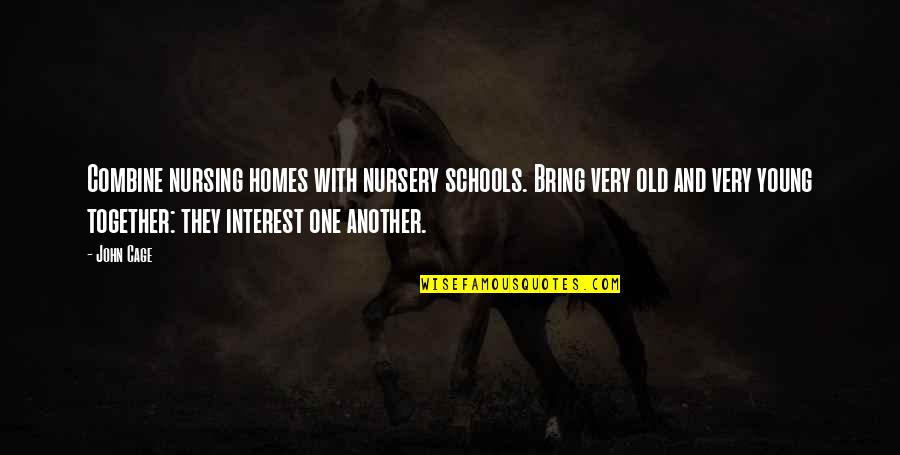 Age At Home Quotes By John Cage: Combine nursing homes with nursery schools. Bring very