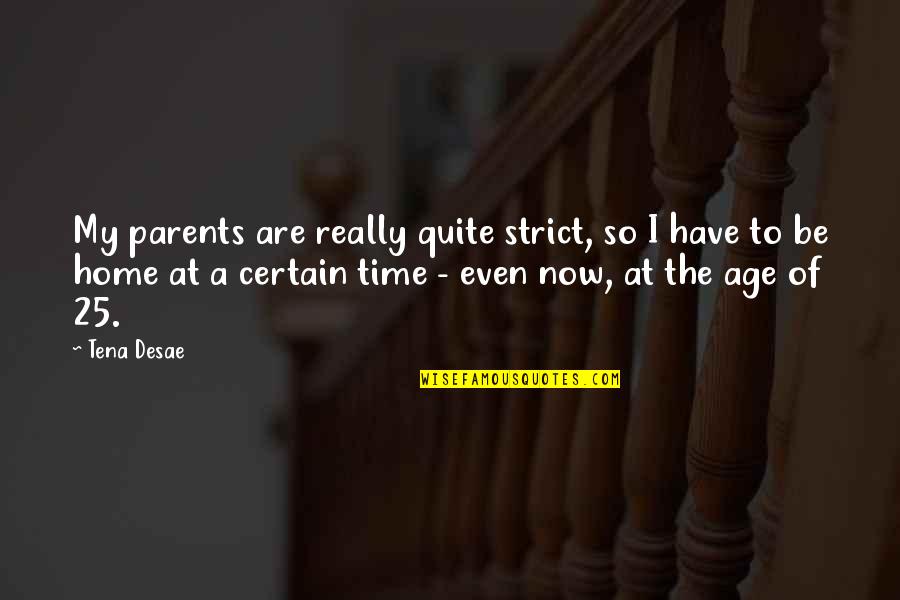 Age At Home Quotes By Tena Desae: My parents are really quite strict, so I