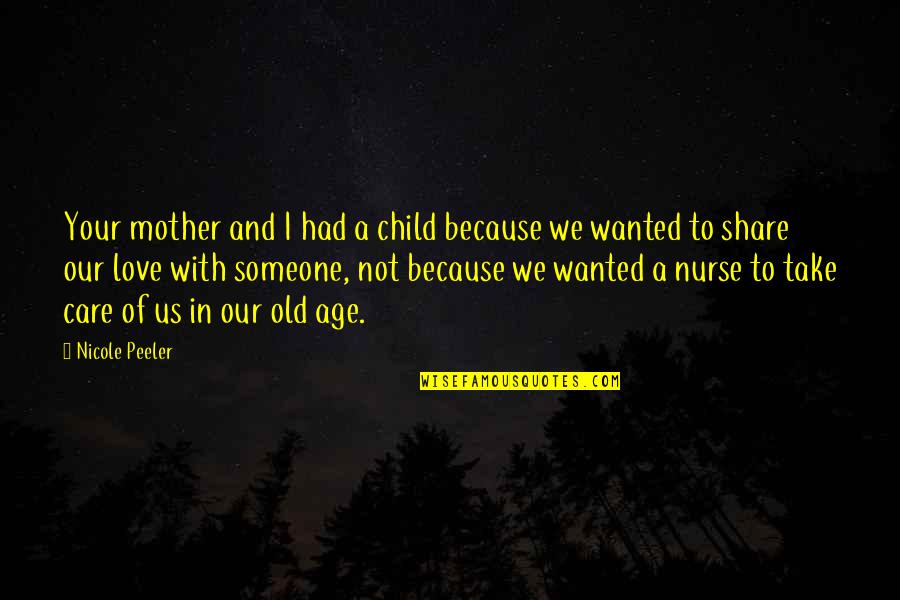 Age Care Quotes By Nicole Peeler: Your mother and I had a child because