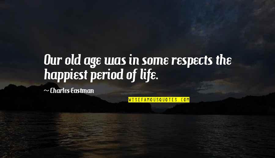 Age Old Quotes By Charles Eastman: Our old age was in some respects the