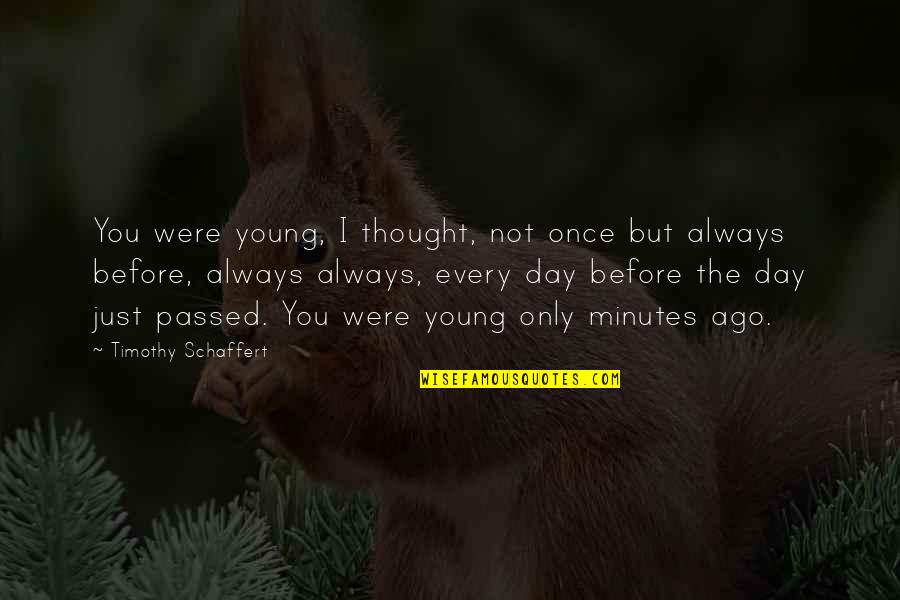 Age Old Quotes By Timothy Schaffert: You were young, I thought, not once but