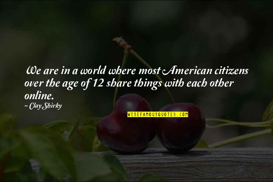 Age Share Quotes By Clay Shirky: We are in a world where most American