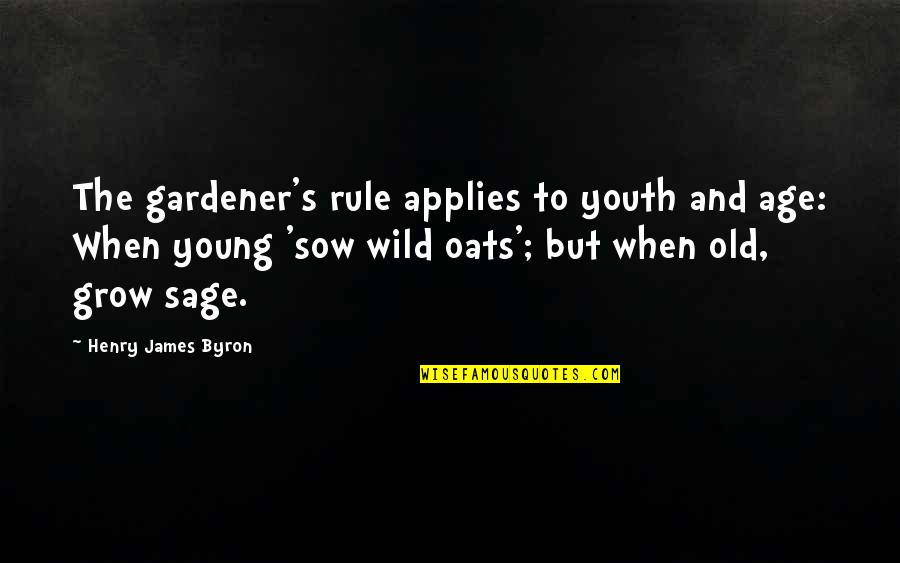 Age Young Old Quotes By Henry James Byron: The gardener's rule applies to youth and age: