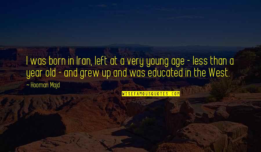 Age Young Old Quotes By Hooman Majd: I was born in Iran, left at a