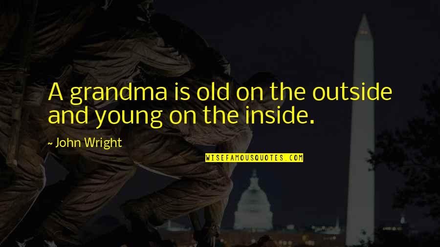 Age Young Old Quotes By John Wright: A grandma is old on the outside and