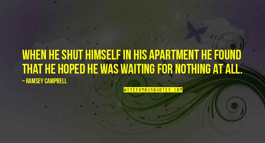 Ageliki Genentech Quotes By Ramsey Campbell: When he shut himself in his apartment he