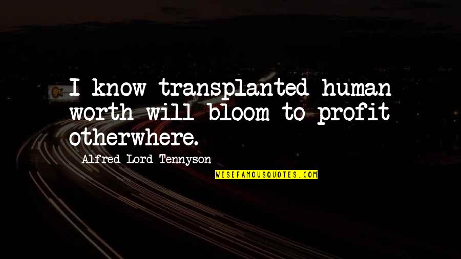 Agent Fleming Quotes By Alfred Lord Tennyson: I know transplanted human worth will bloom to