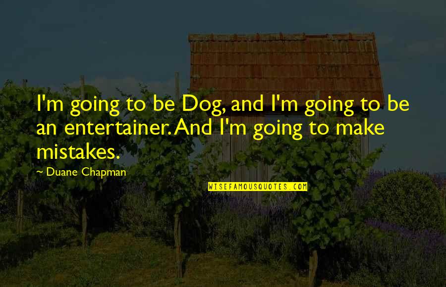 Agent Steven Quotes By Duane Chapman: I'm going to be Dog, and I'm going