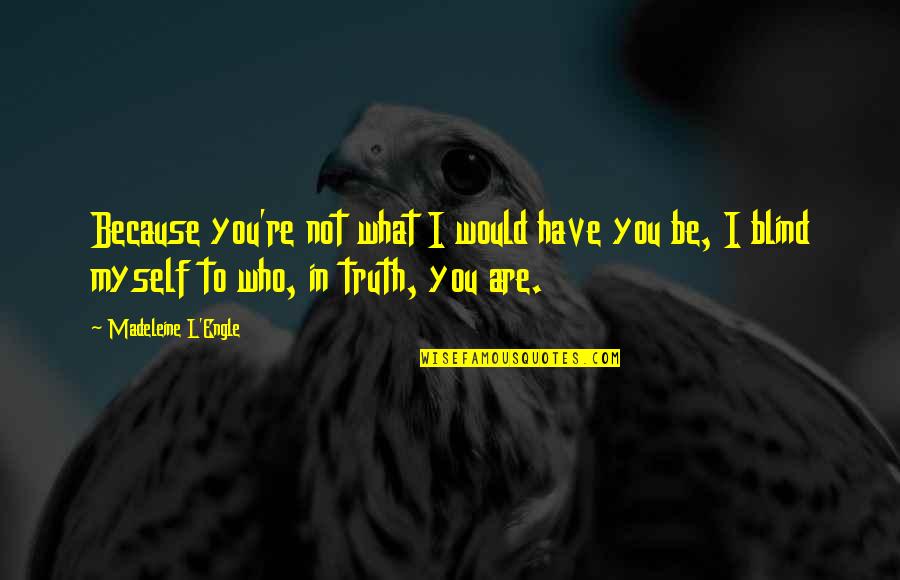 Agentura Quotes By Madeleine L'Engle: Because you're not what I would have you