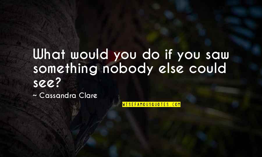 Agesilaus Plutarch Quotes By Cassandra Clare: What would you do if you saw something